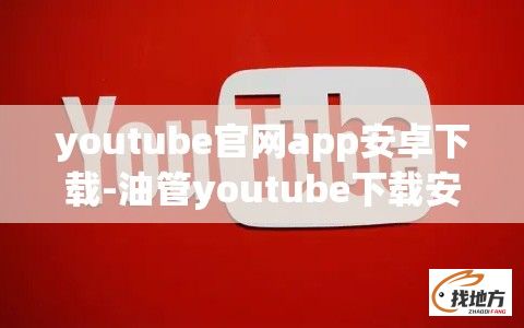 youtube官网app安卓下载-油管youtube下载安装v2.9.5最新版本